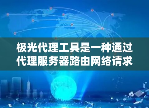 极光代理工具是一种通过代理服务器路由网络请求的技术,用于隐藏真实IP地址或匿名化流量,常见于绕过网络限制或保护隐私。以下是对极光代理工具的详细总结