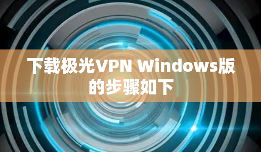 下载极光VPN Windows版的步骤如下