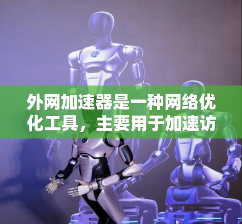 外网加速器是一种网络优化工具,主要用于加速访问外部网站或资源。它通过多种技术手段,如DNS加速、缓存、多线程下载等,来减少访问外网的延迟和带宽消耗,提升整体访问速度 外网加速器是一种网络优化工具,主要用于加速访问外部网站或资源。它通过多种技术手段,如DNS加速、缓存、多线程下载等,来减少访问外网的延迟和带宽消耗,提升整体访问速度