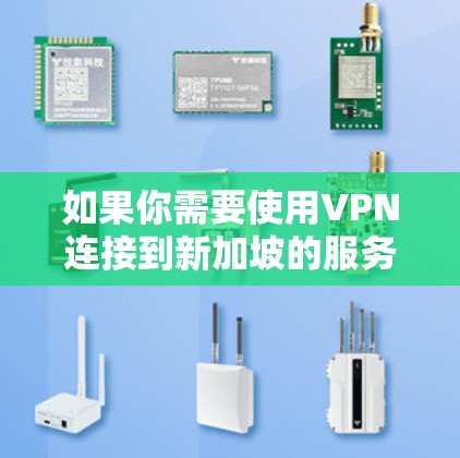 如果你需要使用VPN连接到新加坡的服务器，以下是一些可能的信息和步骤