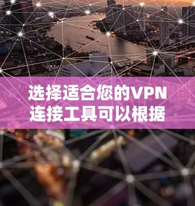 选择适合您的VPN连接工具可以根据您的具体需求来决定。以下是一些基于您的需求的推荐