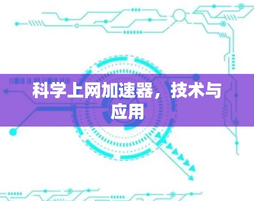 科学上网加速器,技术与应用