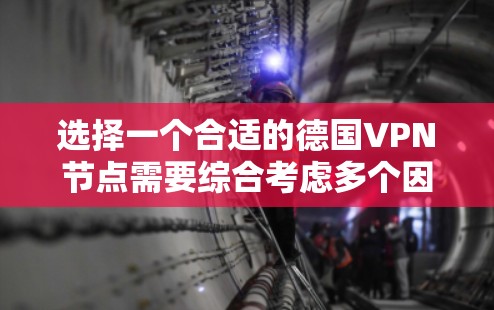 选择一个合适的德国VPN节点需要综合考虑多个因素,以下是详细的步骤和建议