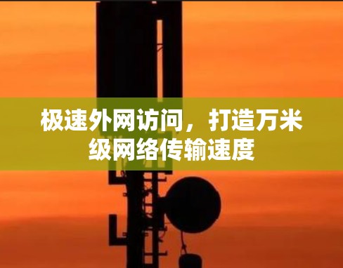 极速外网访问,打造万米级网络传输速度
