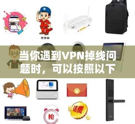 当你遇到VPN掉线问题时,可以按照以下步骤进行排查和解决