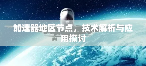 加速器地区节点,技术解析与应用探讨
