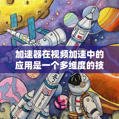 加速器在视频加速中的应用是一个多维度的技术问题，涉及并行计算、高性能计算和算法优化等多个方面。以下是对加速器视频加速的详细分析