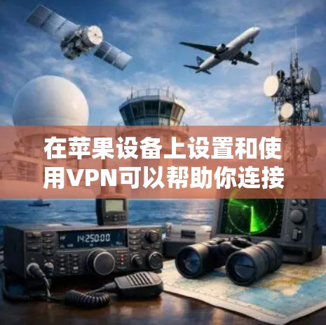 在苹果设备上设置和使用VPN可以帮助你连接到公司网络或访问受限制的内容。以下是使用VPN在苹果设备上的详细教程