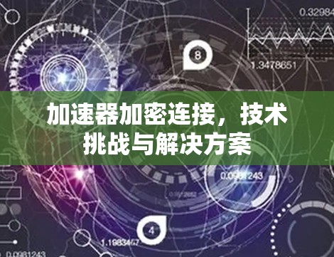 加速器加密连接,技术挑战与解决方案