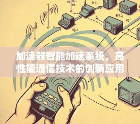 加速器智能加速系统，高性能通信技术的创新应用