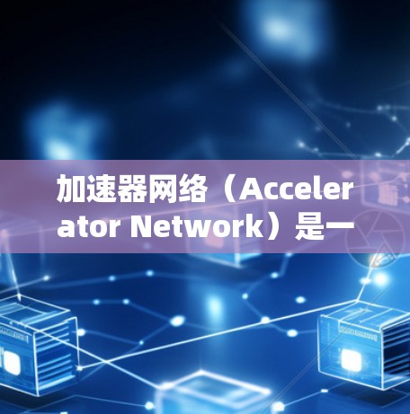 加速器网络（Accelerator Network）是一种基于加密技术的网络方案，旨在提供高效、安全的数据传输服务。对于加速器北美线路，具体可能指的是加速器网络中涉及北美地区的线路或路径