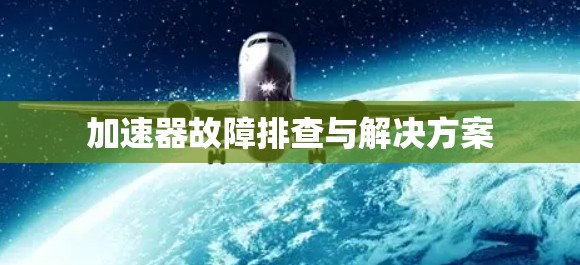 加速器故障排查与解决方案