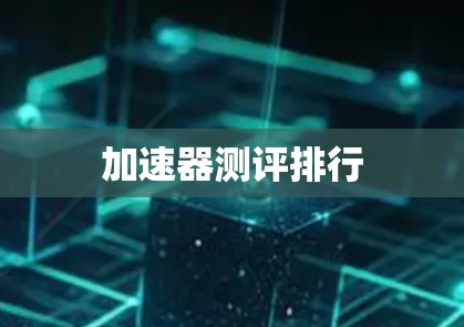加速器测评排行 加速器测评排行