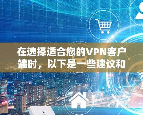 在选择适合您的VPN客户端时，以下是一些建议和推荐，基于您可能的需求和使用场景