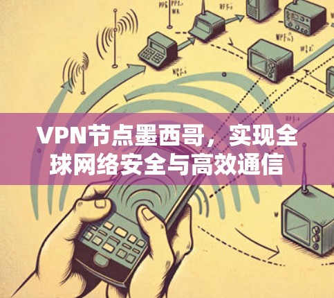 VPN节点墨西哥，实现全球网络安全与高效通信