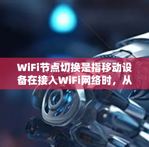 WiFi节点切换是指移动设备在接入WiFi网络时,从一个路由器切换到另一个路由器的过程。这种切换能够优化网络性能,提高用户体验。以下是关于WiFi节点切换的详细分析 WiFi节点切换是指移动设备在接入WiFi网络时,从一个路由器切换到另一个路由器的过程。这种切换能够优化网络性能,提高用户体验。以下是关于WiFi节点切换的详细分析