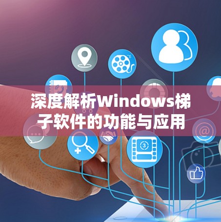 深度解析Windows梯子软件的功能与应用 深度解析Windows梯子软件的功能与应用