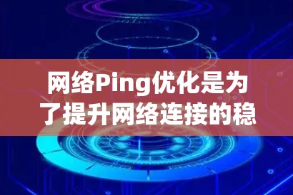 网络Ping优化是为了提升网络连接的稳定性和性能,减少延迟和数据包丢失,确保实时应用的流畅运行。以下是网络Ping优化的分步指南 网络Ping优化是为了提升网络连接的稳定性和性能,减少延迟和数据包丢失,确保实时应用的流畅运行。以下是网络Ping优化的分步指南