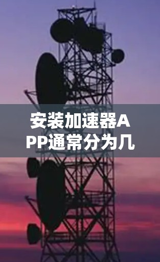 安装加速器APP通常分为几个步骤，具体操作可能因加速器类型和目标平台而异。以下是一个通用的安装指南，您可以根据具体情况进行调整