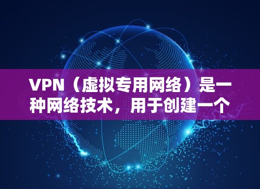 VPN（虚拟专用网络）是一种网络技术，用于创建一个加密的通道，保护用户的隐私和安全。在线课程涉及VPN的设置、使用、配置和管理，以及如何保护隐私、安全和网络自由。以下是一些关于VPN在线课程的信息