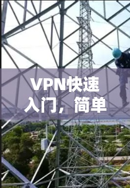 VPN快速入门，简单易懂的指南