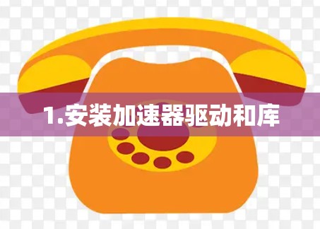 1.安装加速器驱动和库
