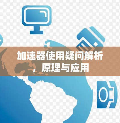 加速器使用疑问解析，原理与应用