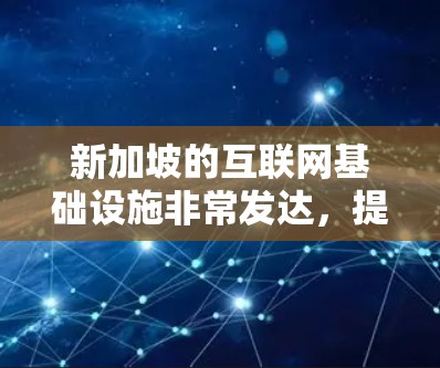 新加坡的互联网基础设施非常发达,提供高速和稳定的网络服务。然而,如果你想使用VPN测速,以下是一些关键点和步骤,帮助你更好地了解新加坡的网络环境以及如何测量VPN的速度 新加坡的互联网基础设施非常发达,提供高速和稳定的网络服务。然而,如果你想使用VPN测速,以下是一些关键点和步骤,帮助你更好地了解新加坡的网络环境以及如何测量VPN的速度
