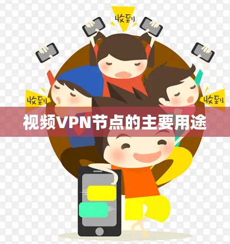 视频VPN节点的主要用途 视频VPN节点的主要用途