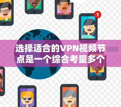 选择适合的VPN视频节点是一个综合考量多个因素的过程。以下是分步的建议,帮助您做出明智的选择 选择适合的VPN视频节点是一个综合考量多个因素的过程。以下是分步的建议,帮助您做出明智的选择