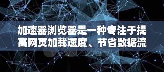 加速器浏览器是一种专注于提高网页加载速度、节省数据流量以及提升隐私保护的浏览器。它通过优化资源加载、压缩数据、使用更高效的渠道来达到这些目标。以下是一些常见的加速器浏览器和它们的特点 加速器浏览器是一种专注于提高网页加载速度、节省数据流量以及提升隐私保护的浏览器。它通过优化资源加载、压缩数据、使用更高效的渠道来达到这些目标。以下是一些常见的加速器浏览器和它们的特点