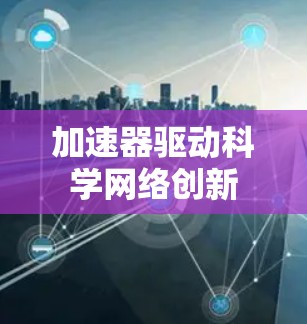 加速器驱动科学网络创新
