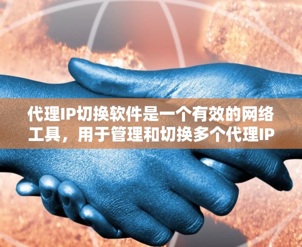 代理IP切换软件是一个有效的网络工具,用于管理和切换多个代理IP地址,以提高网络访问的安全性和速度。以下是使用这种软件的分步指南 代理IP切换软件是一个有效的网络工具,用于管理和切换多个代理IP地址,以提高网络访问的安全性和速度。以下是使用这种软件的分步指南