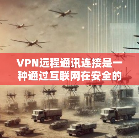 VPN远程通讯连接是一种通过互联网在安全的环境中进行远程通信的方法,用户可以通过VPN连接到一个安全的网络,确保通信过程中的隐私和数据安全。以下是对VPN远程通讯连接的详细解释 VPN远程通讯连接是一种通过互联网在安全的环境中进行远程通信的方法,用户可以通过VPN连接到一个安全的网络,确保通信过程中的隐私和数据安全。以下是对VPN远程通讯连接的详细解释