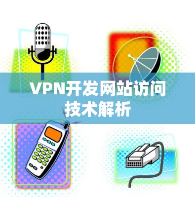 VPN开发网站访问技术解析