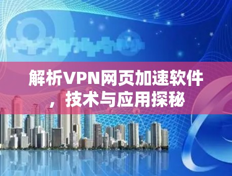 解析VPN网页加速软件，技术与应用探秘