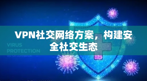 VPN社交网络方案，构建安全社交生态