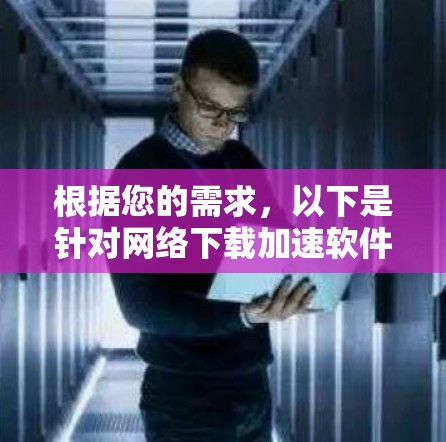 根据您的需求，以下是针对网络下载加速软件的建议