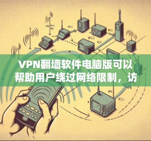 VPN翻墙软件电脑版可以帮助用户绕过网络限制,访问被屏蔽的网站。以下是一些常用的VPN翻墙软件推荐 VPN翻墙软件电脑版可以帮助用户绕过网络限制,访问被屏蔽的网站。以下是一些常用的VPN翻墙软件推荐