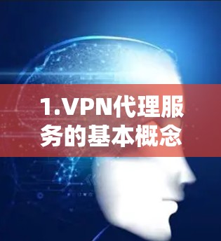 1.VPN代理服务的基本概念 1.VPN代理服务的基本概念