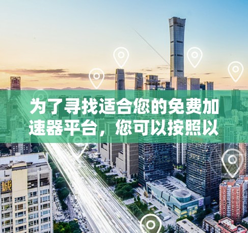 为了寻找适合您的免费加速器平台，您可以按照以下步骤进行