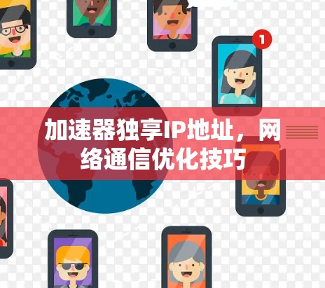 加速器独享IP地址,网络通信优化技巧 加速器独享IP地址,网络通信优化技巧