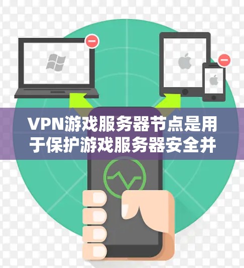 VPN游戏服务器节点是用于保护游戏服务器安全并为用户提供隐私的网络服务。以下是对VPN游戏服务器节点的详细解析