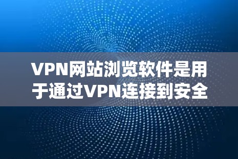 VPN网站浏览软件是用于通过VPN连接到安全服务器,从而匿名浏览网站、保护隐私或绕过地域限制的工具。以下是关于该软件的详细分析和建议 VPN网站浏览软件是用于通过VPN连接到安全服务器,从而匿名浏览网站、保护隐私或绕过地域限制的工具。以下是关于该软件的详细分析和建议