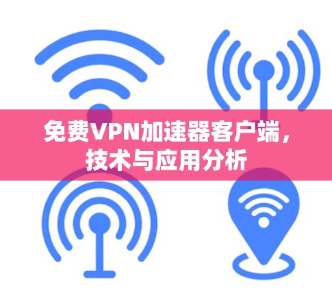 免费VPN加速器客户端，技术与应用分析
