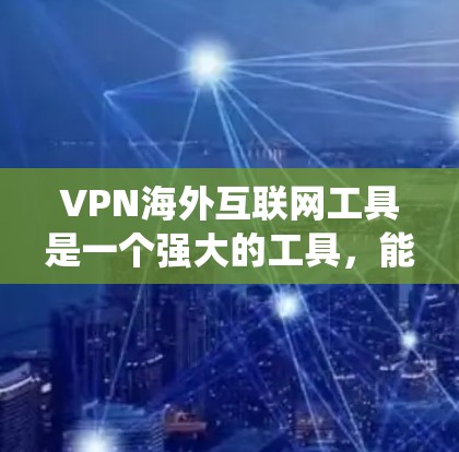 VPN海外互联网工具是一个强大的工具,能够帮助用户在网络上保持隐私、安全并绕过地理限制。以下是对VPN的详细分析和总结 VPN海外互联网工具是一个强大的工具,能够帮助用户在网络上保持隐私、安全并绕过地理限制。以下是对VPN的详细分析和总结