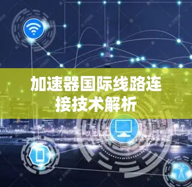 加速器国际线路连接技术解析