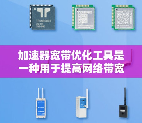 加速器宽带优化工具是一种用于提高网络带宽效率和数据传输速度的技术,主要用于处理需要高带宽和低延迟的应用场景,如云计算、视频会议和大型文件传输。以下是对这种工具的详细分析 加速器宽带优化工具是一种用于提高网络带宽效率和数据传输速度的技术,主要用于处理需要高带宽和低延迟的应用场景,如云计算、视频会议和大型文件传输。以下是对这种工具的详细分析