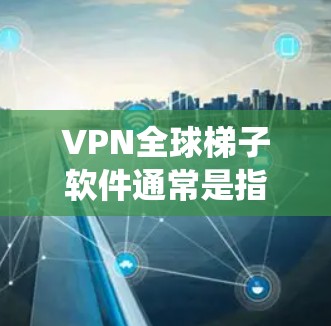 VPN全球梯子软件通常是指一款能够连接多个国家和地区的VPN服务,用户可以通过这款软件访问不同的服务器,实现跨国网络连接。全球梯子软件通常用于隐私保护、网络分流、绕过网络限制等目的 VPN全球梯子软件通常是指一款能够连接多个国家和地区的VPN服务,用户可以通过这款软件访问不同的服务器,实现跨国网络连接。全球梯子软件通常用于隐私保护、网络分流、绕过网络限制等目的