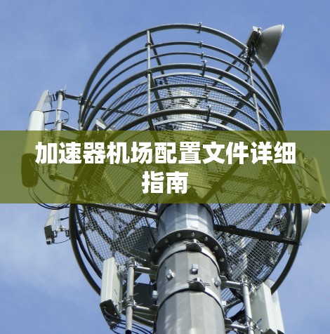 加速器机场配置文件详细指南 加速器机场配置文件详细指南